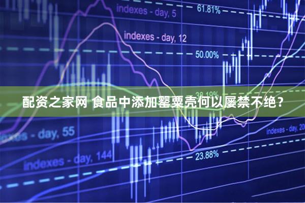 配资之家网 食品中添加罂粟壳何以屡禁不绝？