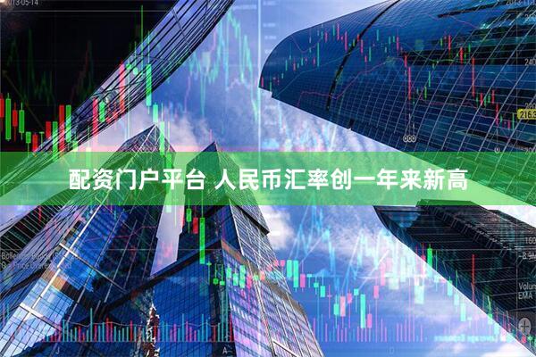 配资门户平台 人民币汇率创一年来新高